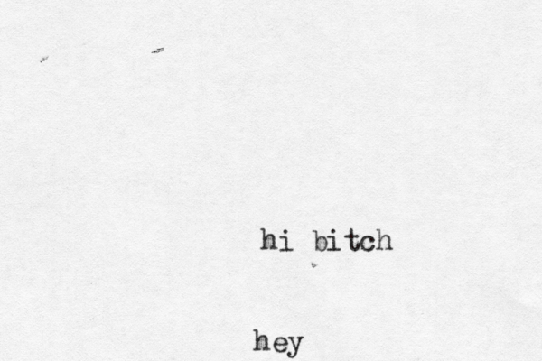 hi bitch hey