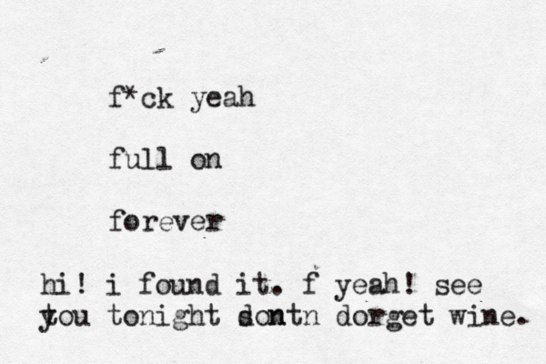 f*ck yeah full on forever hi! i found it. f yeah! see tou y tonight sont d n n dorget wine. 