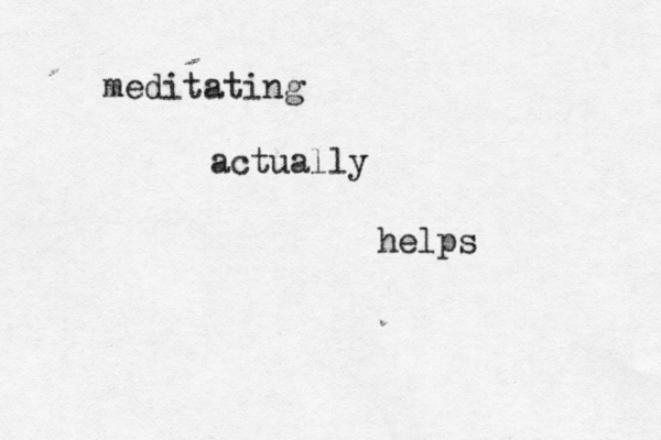 meditating actually helps