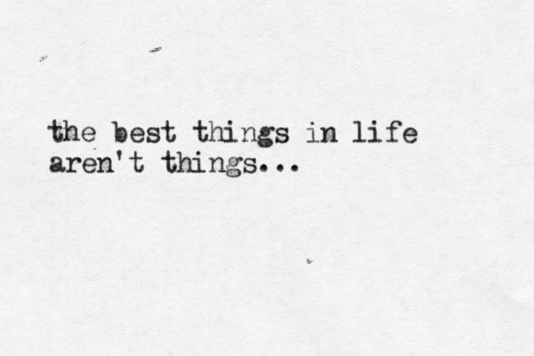 the best things in life aren ń´'t things... 