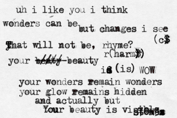uh i like you i think wonders can be but changes i see (c$ ) $ ) $ y T T that will not be, rhyme? r(harm$ ) ) )) ) ) - your beaty ------ //// beauty id S s d s (is) WOW your wonders remain wonders your glow remains hidden and actually but tou Your beauty is visible stomex s s S70N3 