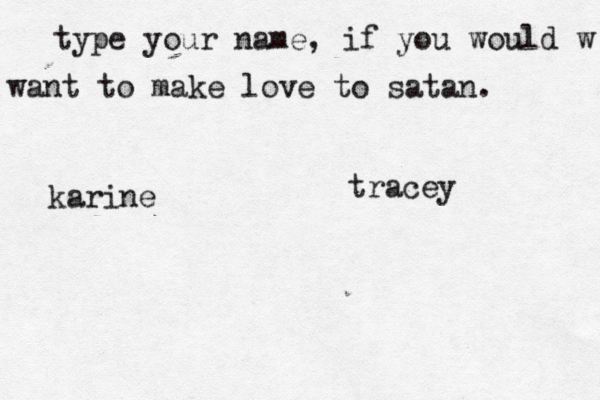 type your name, if you would w want to make love to satan. karine tracey 