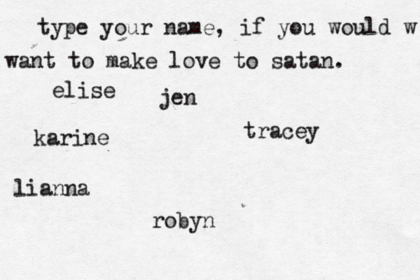 type your name, if you would w want to make love to satan. karine tracey robyn lianna elise jen
