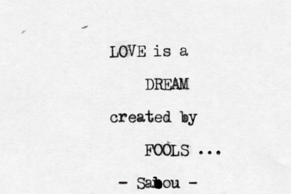 LOVE is a DREAM created by FOOLS ... - San b b bou - 