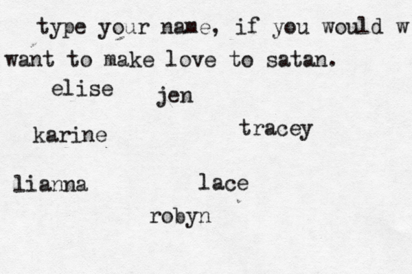 type your name, if you would w want to make love to satan. karine tracey robyn lianna elise jen lace