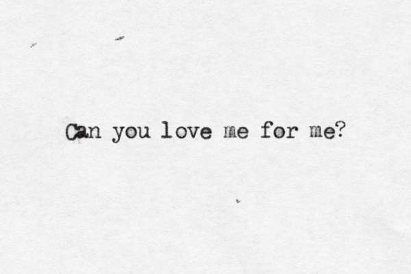 Can you love me for me? 
