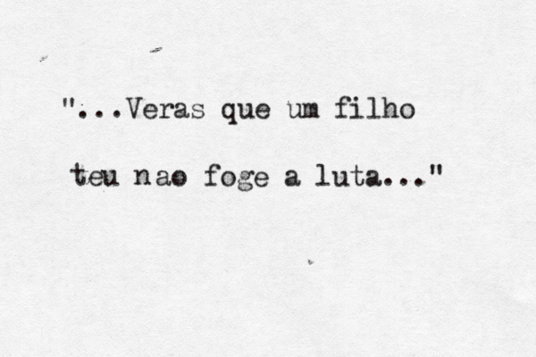 "...Veras que um filho teu nã ao foge a luta..." 