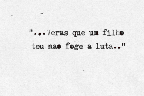 "...Veras que um filho teu nao foge a luta.." 