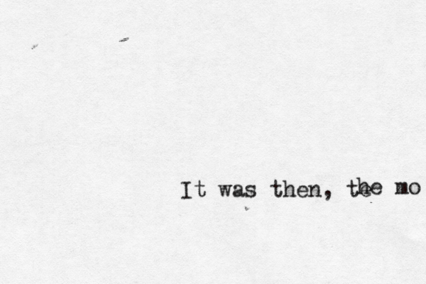 It was then, te he mo 