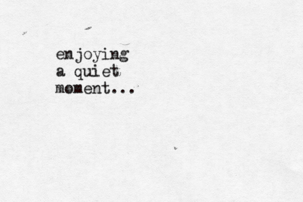 enjoying a quiet moment...