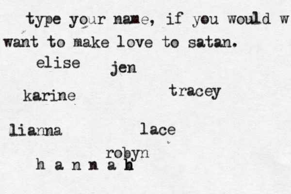 type your name, if you would w want to make love to satan. karine tracey robyn lianna elise jen lace h a n n a b h h