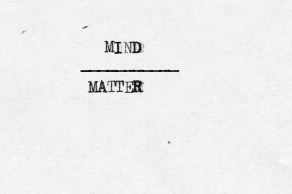 MIND ___________ MATTER 