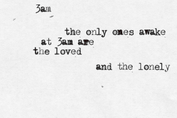 may 12 j 3am the only ones awake at 3am are the loved and the lonely 