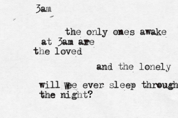 may 12 j 3am the only ones awake at 3am are the loved and the lonely will ee ever sleep through the night? ? W