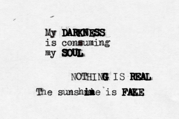 My DARKNESS DARKNESS DARKNESS DARKNESS DARKNESS is consu ming my SOUL SOUL SOUL SOUL SOUL SOUL SOUL SOUL NOTHINH G G G G G G IS REAL REAL REAL REAL The sunsho ii i i in n ne is FAKE FALE FAKE FALE 
