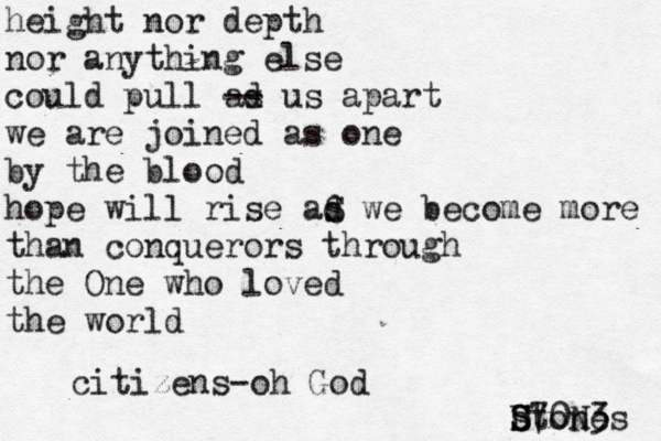height nor depth nor anything else could pull ad s -- us apart we are joined as one by the blood hope will rise ad S s we become more than conquerors through the One who loved the world citizens-oh God stones D S S70N3 