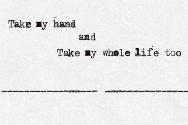Takr e my hand and Take my whole life too ----------------- ---------------- 