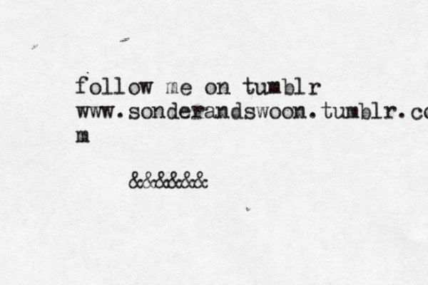 follow me on tumblr www.sonderandswoon.tumblr.com m &&&&&& 