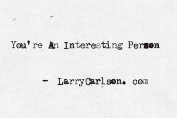 You're An Interesting Person LarryCarlson. com - 