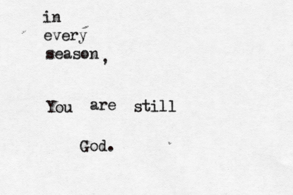 in every season You are still God. ,