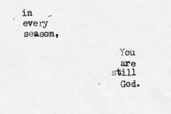 in every season, You are still God.