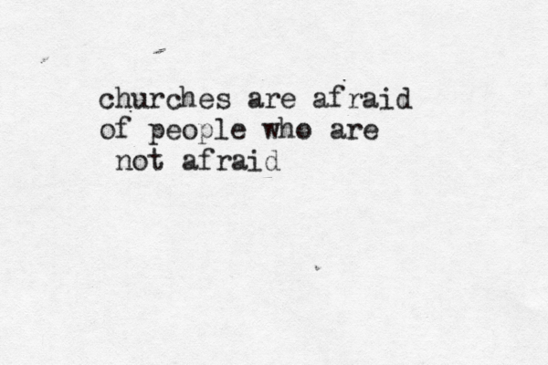 churches are afraid of people who are not afraid