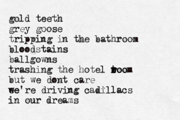 gold teeth grey goose tripping in the bathroom bloodstains ball gowns trashing the hotel too r r eoom but we dont care ee we're driving cadillacs in our dreams