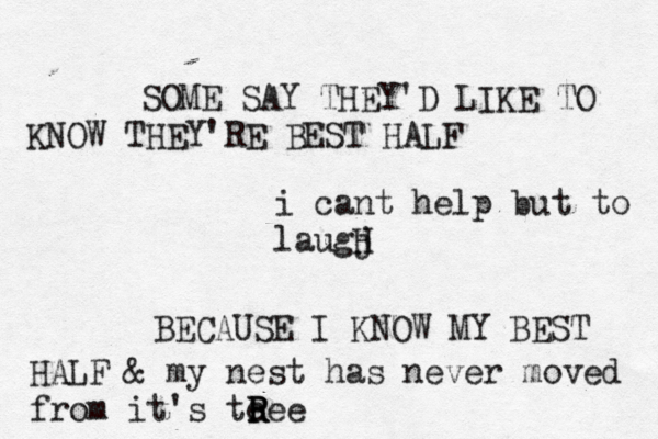 SOME SAY THEY'D LIKE TO KNOW THEY'RE BEST HALF i cant help but to laugj H BECAUSE I KNOW MY BEST HALF & my nest has never moved from it's te Ree R R 