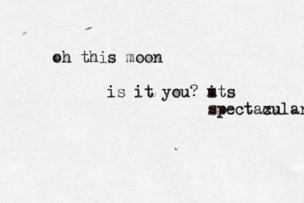oh this moon is it you? m its spectaxular c 