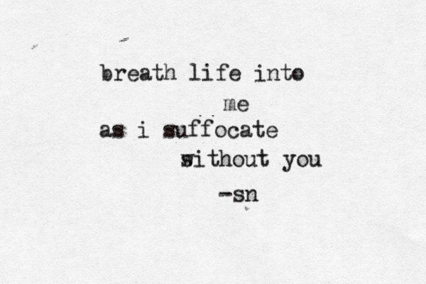 breath life into me as i suffocate s without you -sn