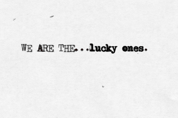 WE ARE THE...lucky ones. l lu uc ck k ky y o o on ne es s 