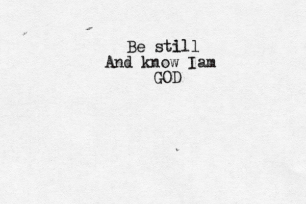 Be stll i l And know I m a GOD 