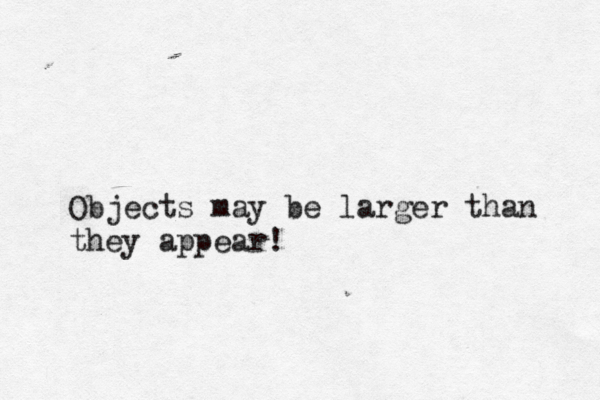 Objects may be larger than they appear!