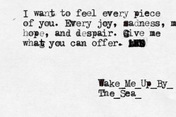 I want to feel every piece of you. Every joy, sadness, m hope, and despair. gi G G ve me whag t t t you can offer. m L L lH LL H G N mh FG RD Wake_Me_Up_By_ The_Sea _