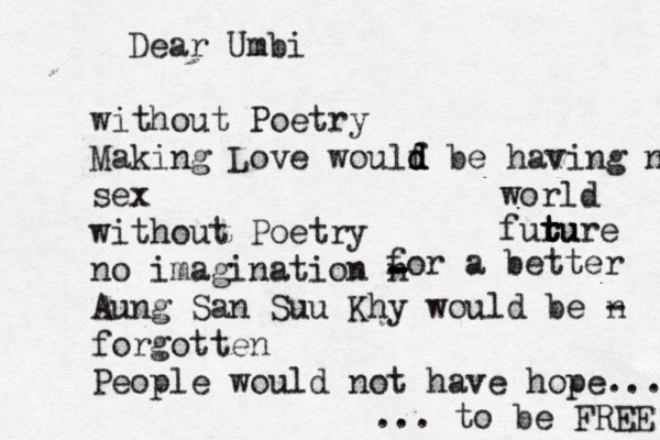Dear Umbi without Poetry Making Love woulf d d d be having n sex without Poetry no imagination n - - - Aung San Suu Khy would be n - forgotten People would not have hope... ... to be FREE for a better fur tu t ture world 
