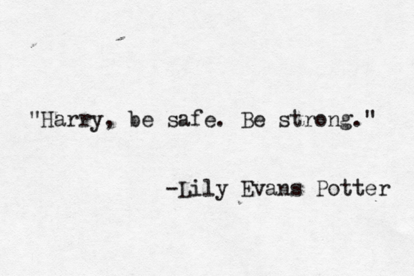"Harry , be safe. Be strong. " -Lily Evans Potter 