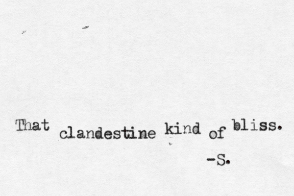 That clandestine kind of bliss. -S.