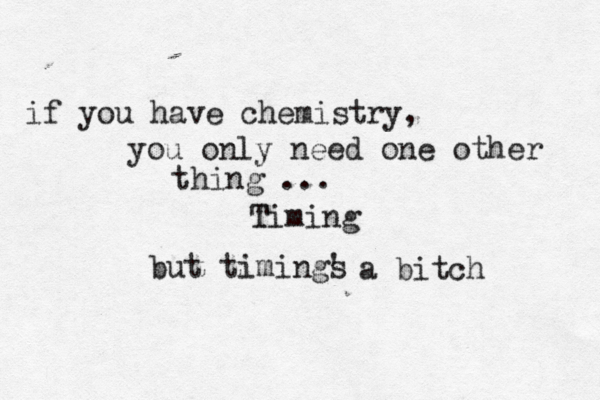 if you have chemistry, you only need one other thing ... T Timing but timings ' a bitch 
