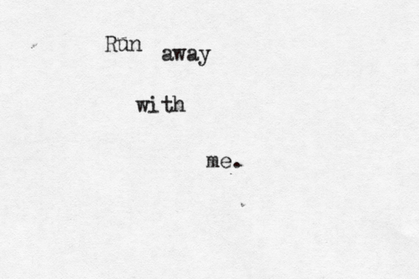 Run away with me. 