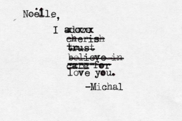 I adore xxxxx cherish ------- trust ----- believe in ---------- care for ---- ----- -------- love you . -Michał l Noë e .. lle , 