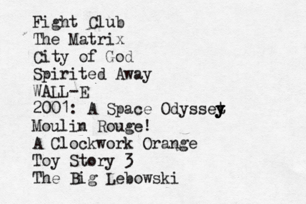 Fight Club The Matrix City of God Spirited Away WALL-E 2001: A Space Odysset y y y Moulin Rouge! A Clockwork Orange Toy Story 3 The Big Lebowski