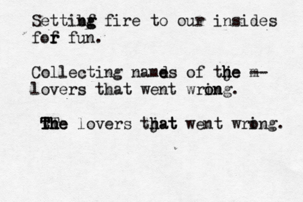 Settibf ng g g fire to our insides fof r r fun. Collecting namd e es of tje h h he m -- lovers that went wrin o ong. v TT t th h he T The lovers tjat h hat went wri ong. 