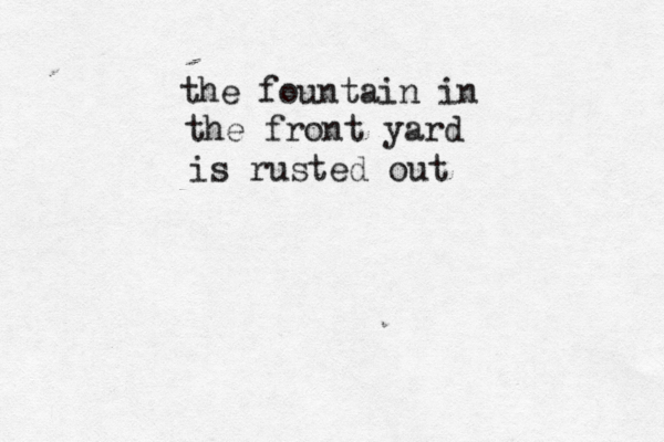 the fountain in the front yard is rusted out 