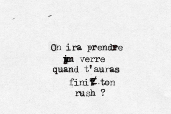 On ira prendre y u in verre quand t'auras finit ton - - - - / rush ?
