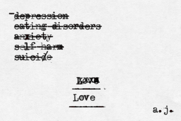 depression eating disorders anxiety self harm suicide - ---------- ---------------- ------- --------- -----/- Love _____ n xxxx Love ______ a .j. 
