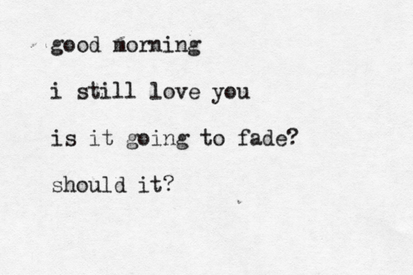 good morning i still love you is it going to fade? should it? 