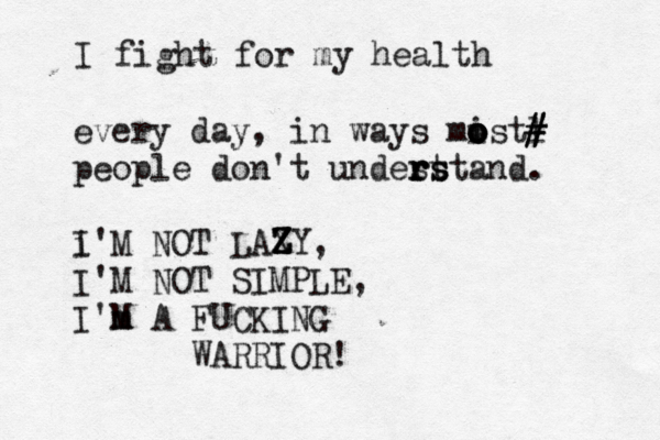 I fight for my health every day, in ways mistl o o o o # # # people don't undest r r r s s tand. i I'M NOT LAX Z Z ZY , I'M NOT SIMPLE, I'm M A FUCKING WARRIOR! 