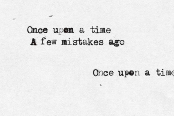Once upon a time Once upon a time A fe w mistakes ago