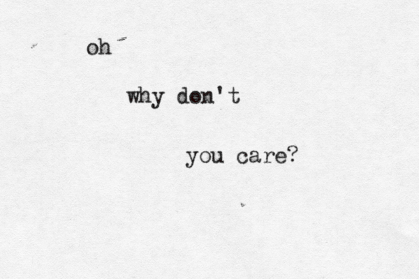 oh why don't you care?
