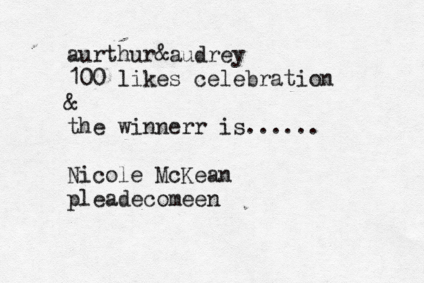 aurthur&audrey 100 likes celebration & the winnerr is...... Ni cole McKean pleadecomeen 